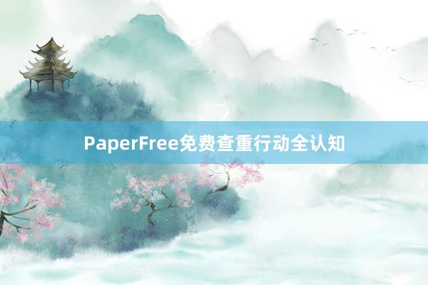 PaperFree免费查重行动全认知