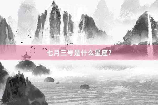 七月三号是什么星座？